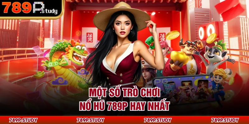 Một số trò chơi nổ hũ 789P hay nhất